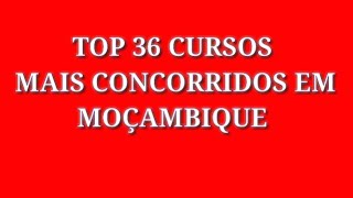 TOP 36 CURSOS MAIS CONCORRIDOS EM MOÇAMBIQUE [upl. by Lilias806]