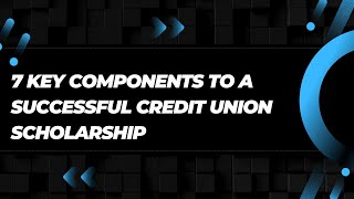 7 Key Components to a Successful Credit Union Scholarship [upl. by Lash55]