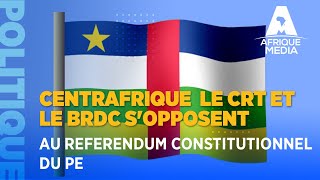 CENTRAFRIQUE LE CRT ET LE BRDC SOPPOSENT AU REFERENDUM CONSTITUTIONNEL DU PE [upl. by Myer]