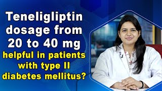 Teneligliptin dosage from 20 to 40 mg helpful in patients with type II diabetes mellitus [upl. by Der697]