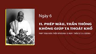 11 PHÉP MÀU THẦN THÔNG KHÔNG GIÚP TA THOÁT KHỔ NGÀY 6  Pháp Thoại Khóa Thiền Vipassana 10 Ngày [upl. by Adlih840]