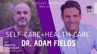 SelfCare is the Best Health Care  Interview with Dr Adam Fields  Mindful Movement [upl. by Gipsy]