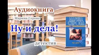 Аудиокнига Ну и дела Детектив Марина Серова [upl. by Lilyan]