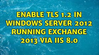 Enable TLS 12 in Windows Server 2012 running Exchange 2013 via IIS 80 [upl. by Eicyak]