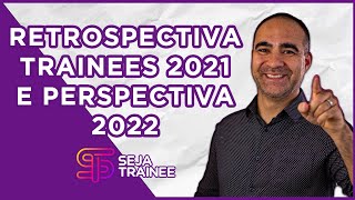 RETROSPECTIVA TRAINEES 2021 E PERSPECTIVAS 2022  SEJA TRAINEE [upl. by Estelle]