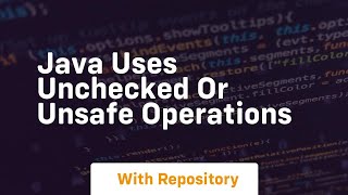 java uses unchecked or unsafe operations [upl. by Risser]