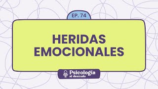 Heridas emocionales cómo sanar y reconstruirnos  Psicología al Desnudo  T1 E74 [upl. by Aryl]