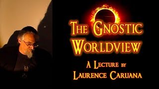 THE GNOSTIC WORLDVIEW  A Lecture by LAURENCE CARUANA [upl. by Eniamsaj]