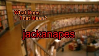 What does jackanapes mean [upl. by Hsirt]