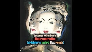 Jacques Offenbach  Barcarolle Dribblers Weird Flex Remix [upl. by Corliss]