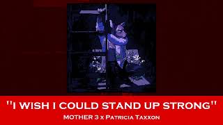 quoti wish i could stand up strongquot High Quality Rip Arrangement  MOTHER 3 x Patricia Taxxon [upl. by Eninahs]