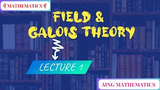 Lecture 1 Field and Galois Theory [upl. by Selmore]