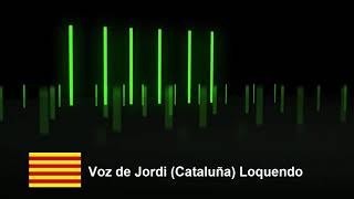 VOZ DE JORDI CATALUÑA LOQUENDO [upl. by Dituri737]