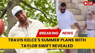 Travis Kelces Summer Plans With Taylor Swift Revealed [upl. by Yovonnda120]