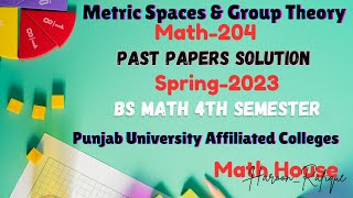 Group Theory amp Metric Spaces  Past Paper Solution  Spring2023  Math204  Math House  PUAC [upl. by Megargee]