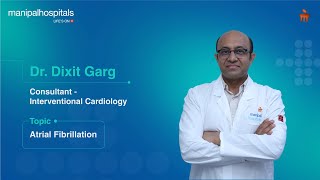 Atrial Fibrillation  Dr Dixit Garg  Manipal Hospital Gurugram [upl. by Leakcim]