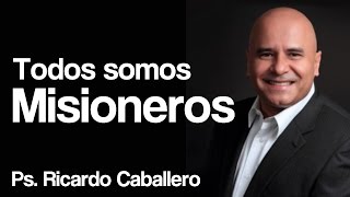 Predicas Cristianas  Todos Somos Misioneros  Pastor Ricardo Caballero [upl. by Ruddie]