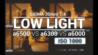 Sony a6500 vs a6300 vs a6000 with Sigma 30mm 14 Low Light Comparison [upl. by Airetahs]