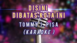 DISINI DIBATAS KOTA INI  TOMMY J PISA KARAOKE [upl. by Coniah]