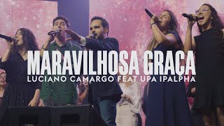 MARAVILHOSA GRAÇA  LUCIANO CAMARGO feat UPA IPALPHA [upl. by Ambler]