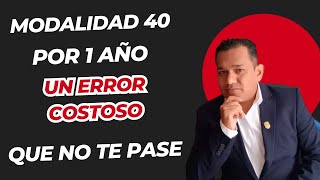 MODALIDAD 40 por un año topado un ERROR COSTOSO [upl. by Nevetse]