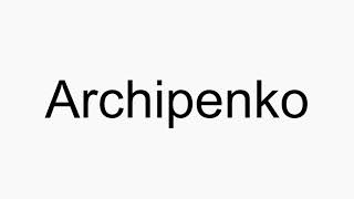 How to pronounce Archipenko [upl. by Zenda277]