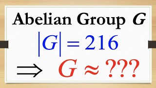 Classify All Abelian Groups of Order 216 [upl. by Jariah807]