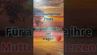 Aufmunternde Zitate Für alle die ihre Mutter im Herzen haben Teil 2 [upl. by Okia873]