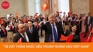 Báo Anh  Sẽ rất thảm khốc nếu Donald Trump nhắm vào Việt Nam [upl. by Anitsirk]