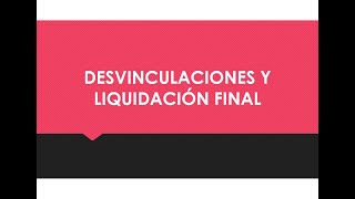 Desvinculaciones y Liquidación Final [upl. by Navillus]