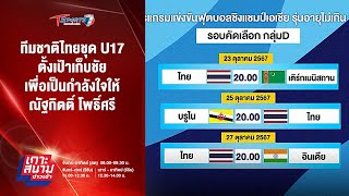 ทีมชาติไทย U17 ตั้งเป้าเก็บชัย เป็นกำลังใจให้ ณัฐกิตติ์  เกาะสนามข่าวเช้า  11 ตค 67  T Sports 7 [upl. by Beesley]