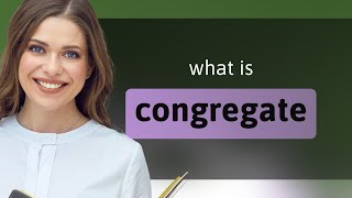 Congregate • what is CONGREGATE definition [upl. by Geffner]