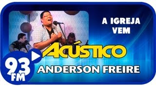 Anderson Freire  A IGREJA VEM  Acústico 93  AO VIVO  Julho de 2013 [upl. by Aiyt]