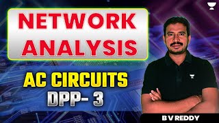 Network Analysis  AC Circuits DPP  3  B V Reddy [upl. by Berstine]