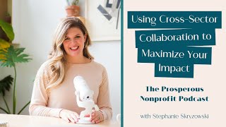 Using CrossSector Collaboration to Maximize Your Impact with Jennifer Hutchins [upl. by Sil]