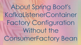 About Spring Boots KafkaListenerContainerFactory Configuration Without the ConsumerFactory Bean [upl. by Nylicaj502]