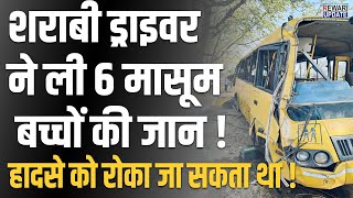 शराबी ड्राइवर ने ली 6 मासूम बच्चों की जान   हादसे को रोका जा सकता था   School Bus Accident [upl. by Francois740]