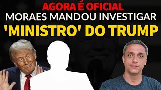 Agora é oficial Moraes mandou investigar um ministro do governo Americano [upl. by Gypsie]