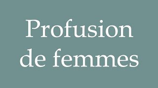 How to Pronounce Profusion de femmes Profusion of women Correctly in French [upl. by Burney]