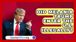 Did Melania Trump Enter the US Illegally  CountyOfficeorg [upl. by Idissac]