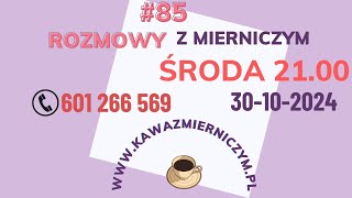 Rozmowy z Mierniczym 85 tel 601266569 Środa 30102024 godzina 2100 [upl. by Tallbot]