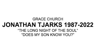 GRACE CHURCH JONATHAN TJARKS 19872022 quotTHE LONG NIGHT OF THE SOULquot quotDOES MY SON KNOW YOUquot [upl. by Assilaj]