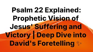 Psalm 22 Explained Vision of Jesus Suffering and Victory  Deep Dive into Davids Foretelling [upl. by Aknaib]