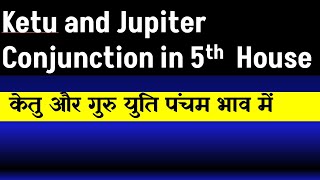 Ketu and Jupiter Conjunction in 5th House Jupiter and Ketu Conjunction in 5th House [upl. by Ahsikan]