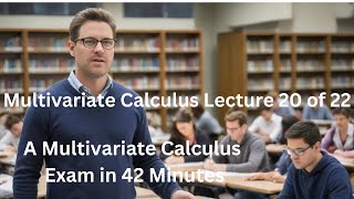 Multivariate Calculus Lecture 20 of 22  A Multivariate Calculus Exam in 42 Minutes [upl. by Honey]