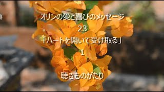 オリンの愛と喜びのメッセージ 23「ハートを開いて受け取る」1 －聴きものがたり [upl. by Anelhtak910]