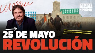 25 de MAYO la VERDADERA HISTORIA de la REVOLUCIÓN de MAYO  Lo pasado pensado por FELIPE PIGNA [upl. by Iredale662]