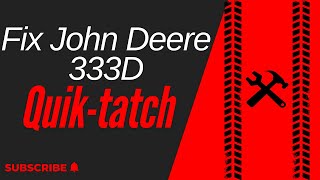 Fixing the John Deere 333D QuikTatch [upl. by Vilma943]