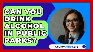 Can You Drink Alcohol In Public Parks  CountyOfficeorg [upl. by Nur]