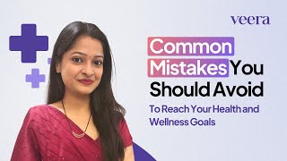 Common Mistakes You Should Avoid To Reach Your Health amp Wellness Goals  Veera Health [upl. by Ahsitel]